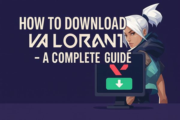 How to download valorant - a complete guide